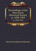Proceedings of the New Jersey Historical Society. yr. 1898-1905