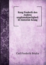 Kong Frederik den Andens ungdomskjrlighed: Et historisk forsg
