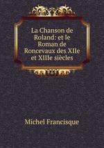 La Chanson de Roland: et le Roman de Roncevaux des XIIe et XIIIe sicles