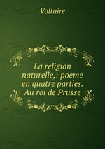 La religion naturelle,: poeme en quatre parties. Au roi de Prusse