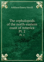 The cephalopods of the north-eastern coast of America. Pt. 2