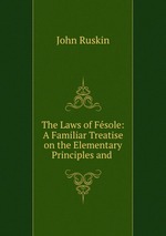 The Laws of Fsole: A Familiar Treatise on the Elementary Principles and