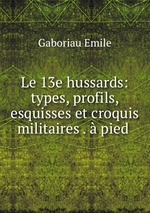 Le 13e hussards: types, profils, esquisses et croquis militaires . pied