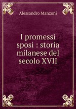 I promessi sposi : storia milanese del secolo XVII
