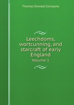 Leechdoms, wortcunning, and starcraft of early England. Volume 1