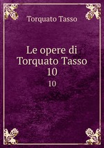 Le opere di Torquato Tasso. 10