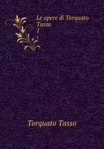 Le opere di Torquato Tasso. 1
