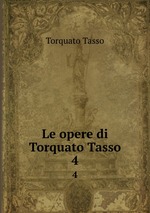 Le opere di Torquato Tasso. 4