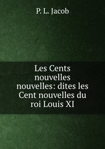 Les Cents nouvelles nouvelles: dites les Cent nouvelles du roi Louis XI