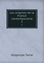 Les origines de la France contemporaine. 1