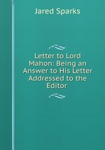 Letter to Lord Mahon: Being an Answer to His Letter Addressed to the Editor