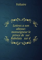 Lettres a son altesse: monseigneur le prince de  sur Rabelais & sur d