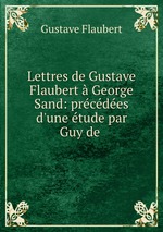 Lettres de Gustave Flaubert  George Sand: prcdes d`une tude par Guy de