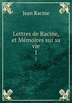 Lettres de Racine, et Mmoires sur sa vie. 1