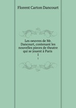 Les oeuvres de Mr. Dancourt, contenant les nouvelles pieces de theatre qui se jouent  Paris .. 1