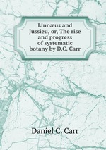 Linnus and Jussieu, or, The rise and progress of systematic botany by D.C. Carr