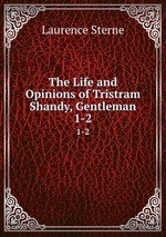 The Life and Opinions of Tristram Shandy, Gentleman. 1-2