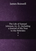 The Life of Samuel Johnson, LL. D.: Including a Journal of His Tour to the Hebrides. 4