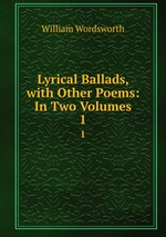 Lyrical Ballads, with Other Poems: In Two Volumes. 1