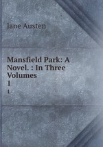 Mansfield Park: A Novel. : In Three Volumes. 1