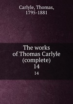 The works of Thomas Carlyle (complete). 14