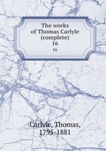 The works of Thomas Carlyle (complete). 16