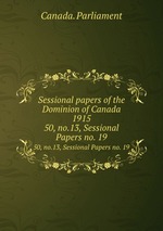 Sessional papers of the Dominion of Canada 1915. 50, no.13, Sessional Papers no. 19