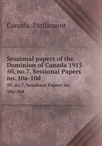 Sessional papers of the Dominion of Canada 1915. 50, no.7, Sessional Papers no. 10a-10d