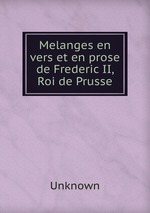 Melanges en vers et en prose de Frederic II, Roi de Prusse