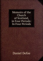 Memoirs of the Church of Scotland, in Four Periods: In Four Periods