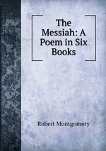 The Messiah: A Poem in Six Books