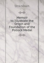 Memoir to Illustrate the Origin and Foundation of the Pollock Medal