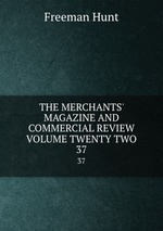 THE MERCHANTS` MAGAZINE AND COMMERCIAL REVIEW VOLUME TWENTY TWO. 37