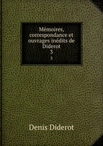 Memoires, correspondance et ouvrages inedits de Diderot. 3