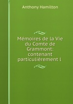 Mmoires de la Vie du Comte de Grammont: contenant particulirement l