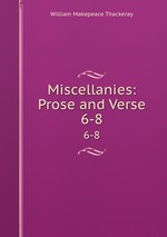Miscellanies: Prose and Verse. 6-8