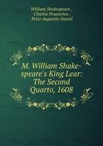 M. William Shake-speare`s King Lear: The Second Quarto, 1608