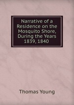 Narrative of a Residence on the Mosquito Shore, During the Years 1839, 1840