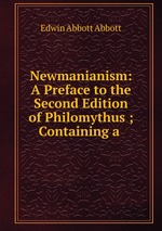 Newmanianism: A Preface to the Second Edition of Philomythus ; Containing a