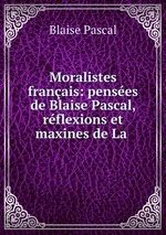Moralistes franais: penses de Blaise Pascal, rflexions et maxines de La