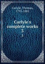 Carlyle`s complete works. 3