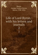 Life of Lord Byron : with his letters and journals. 2