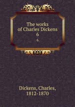 The works of Charles Dickens. 6