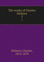 The works of Charles Dickens. 2