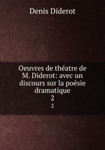 Oeuvres de thatre de M. Diderot: avec un discours sur la posie dramatique. 2