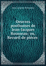 Oeuvres posthumes de Jean-Jacques Rousseau; ou, Recueil de pices