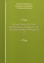 Oliver Twist, Or, The Parish Boy`s Progress: Or, The Parish Boy`s Progress. 2