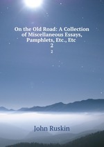 On the Old Road: A Collection of Miscellaneous Essays, Pamphlets, Etc., Etc .. 2