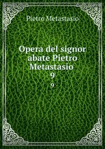 Opera del signor abate Pietro Metastasio .. 9