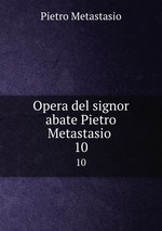 Opera del signor abate Pietro Metastasio .. 10